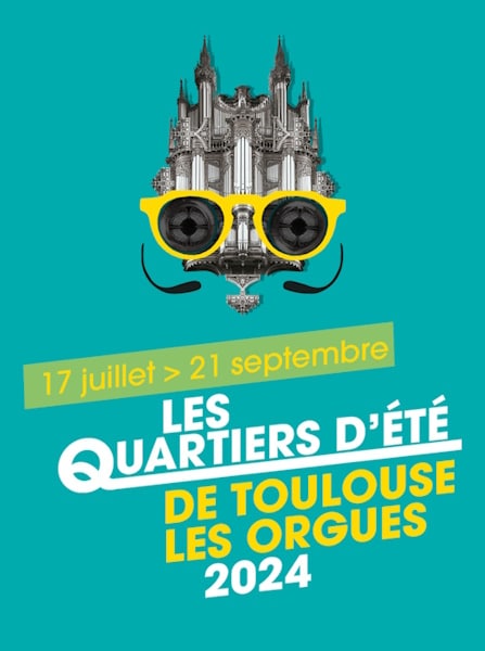 LES QUARTIERS D’ÉTÉ 2024 DE TOULOUSE LES ORGUES JUILLET AOUT SEPTEMBRE 2024